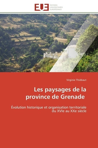 Virginie Thiébaut - Les paysages de la province de Grenade - Évolution historique et organisation territoriale du XVIe au XXe siècle.