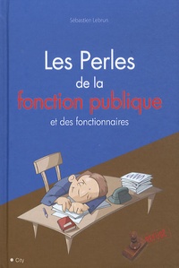 Sébastien Lebrun - Les perles de la fonction publique et des fonctionnaires.