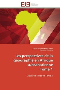 Céline Yolande Koffie-Bikpo et Ousmane Dembélé - Les perspectives de la géographie en Afrique subsaharienne Tome 1 - Actes de colloque Tome 1.