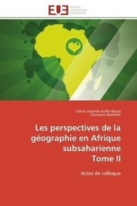 Céline Yolande Koffie-Bikpo et Ousmane Dembélé - Les perspectives de la géographie en Afrique subsaharienne Tome II - Actes de colloque.