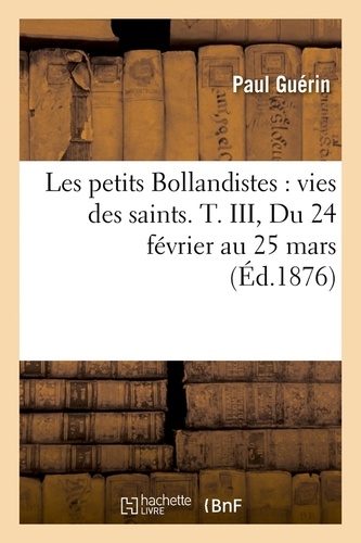 Les petits Bollandistes : vies des saints. T. III, Du 24 février au 25 mars (Éd.1876)