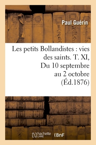 Les petits Bollandistes : vies des saints. T. XI, Du 10 septembre au 2 octobre (Éd.1876)