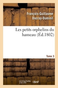 François-Guillaume Ducray-Duminil - Les petits orphelins du hameau.Tome 3,Edition 2.