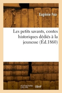 Eugénie Foa - Les petits savants, contes historiques dédiés à la jeunesse.