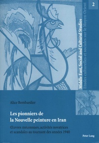 Alice Bombardier - Les pionniers de la Nouvelle peinture en Iran - Oeuvres méconnues, activités novatrices et scandales au tournant des années 1940.