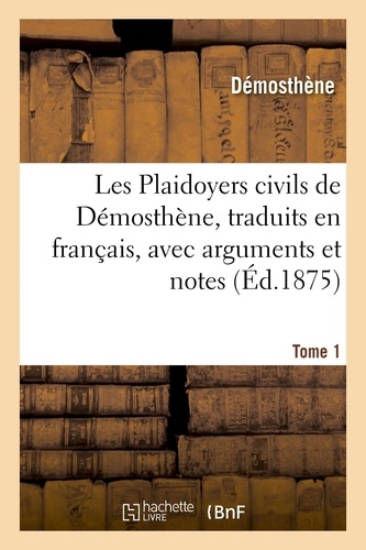  Démosthène - Les Plaidoyers civils, traduits en français, avec arguments et notes Tome 1.