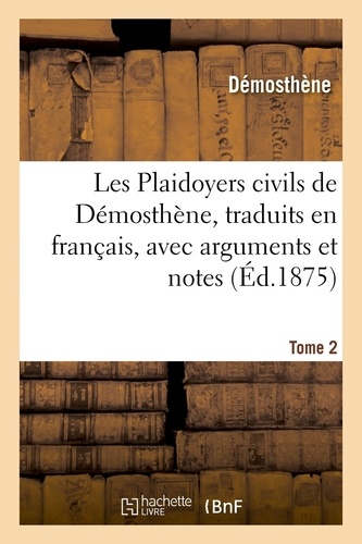  Démosthène - Les Plaidoyers civils, traduits en français, avec arguments et notes Tome 2.