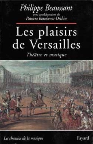 Philippe Beaussant - Les plaisirs de Versailles - Théâtre et musique.