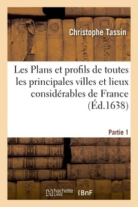 Christophe Tassin - Les Plans et profils de toutes les principales villes et lieux considérables de France. Partie 1.