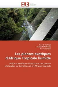 René B. Jiofack - Les plantes exotiques d'Afrique Tropicale humide - Guide scientifique d'illustration des plantes introduites au Cameroun et en Afrique tropicale.