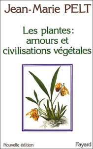 Les plantes. Leurs amours, leurs problèmes, leurs civilisations