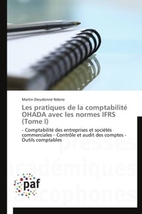 Martin Dieudonné Ndene - Les pratiques de la comptabilité OHADA avec les normes IFRS - Tome 1.