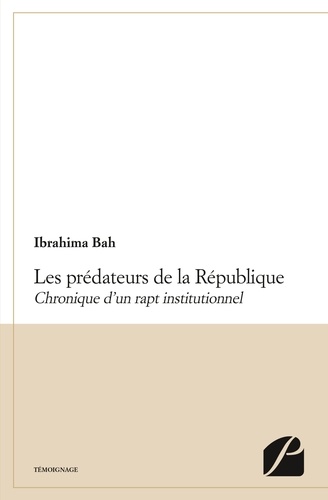 Les prédateurs de la République. Chronique d'un rapt institutionnel