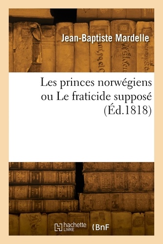 Jean-Baptiste Mardelle - Les princes norwégiens ou Le fraticide supposé.