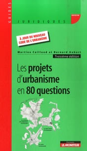 Bernard Aubert et Martine Caillaud - Les projets d'urbanisme en 80 questions.