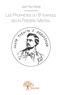 Les prophéties du 5e évangile selon Frédéric Mistral