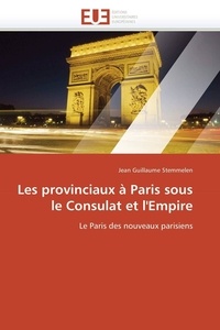 Jean guillaume Stemmelen - Les provinciaux à Paris sous le Consulat et l'Empire.
