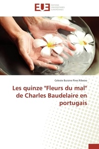 Pires ribeiro celeste Buisine - Les quinze "Fleurs du mal" de Charles Baudelaire en portugais.
