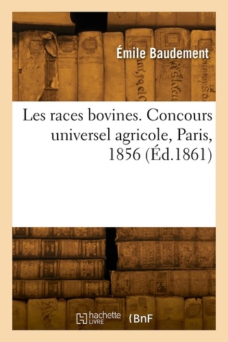 Les races bovines. Concours universel agricole, Paris, 1856. Études zootechniques