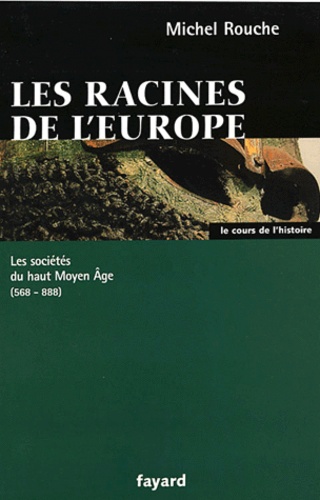 Les racines de l'Europe. Les sociétés du haut Moyen Age 568-888
