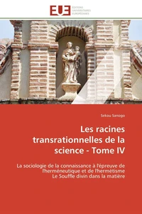 Les racines transrationnelles de la science - tome iv