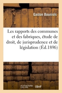  Hachette BNF - Les rapports des communes et des fabriques, étude de droit, de jurisprudence et de législation.