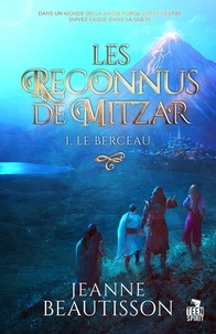 Jeanne Beautisson - Les reconnus de Mitzar - Tome 1, Le berceau.