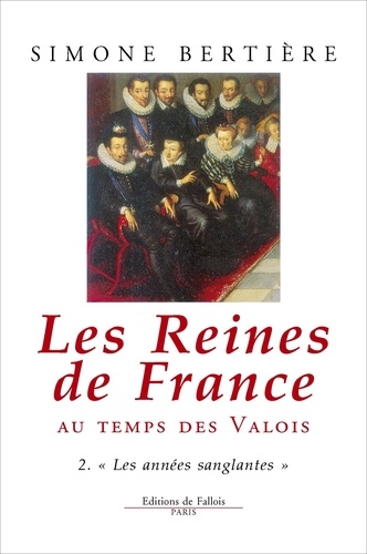 Simone Bertière - LES REINES DE FRANCE AU TEMPS DES VALOIS. - Tome 2, Les années sanglantes.
