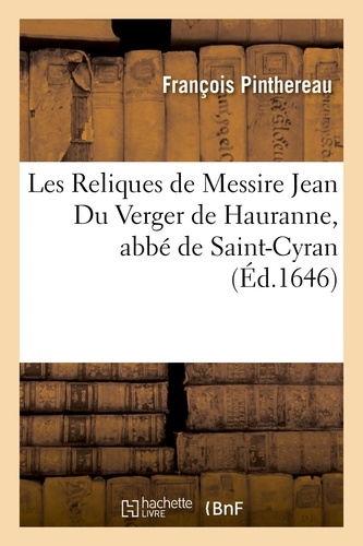 Les Reliques de Messire Jean Du Verger de Hauranne, abbé de Saint-Cyran. extraites des ouvrages qu'il a composez et donnez au public