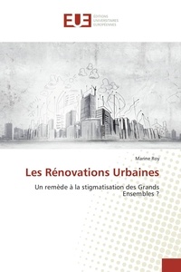 Marine Roy - Les rénovations urbaines - Un remède à la stigmatisation des grands ensembles ?.
