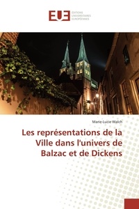 Marie-Lucie Walch - Les représentations de la ville dans l'univers de Balzac et de Dickens.