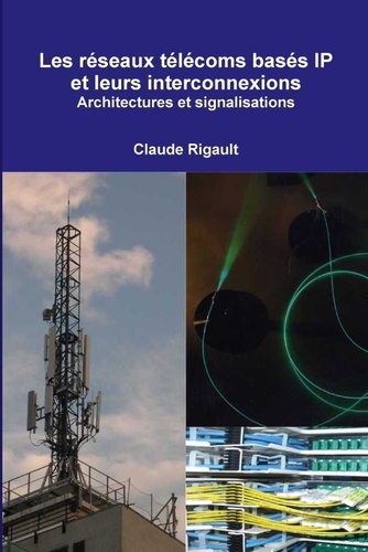 Claude Rigault - Les réseaux télécoms basés IP et leurs interconnexions. Architectures et signalisations.