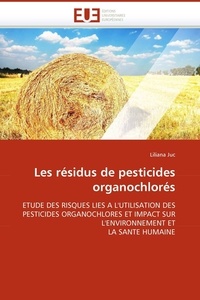 Liliana Juc - Les résidus de pesticides organochlorés - Etude des risques liés à l'utilisation des pesticides organochlores et impact sur l'environnement et la santé humaine.