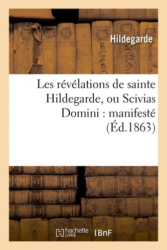 Les révélations de sainte Hildegarde, ou Scivias Domini : manifesté (Éd.1863)
