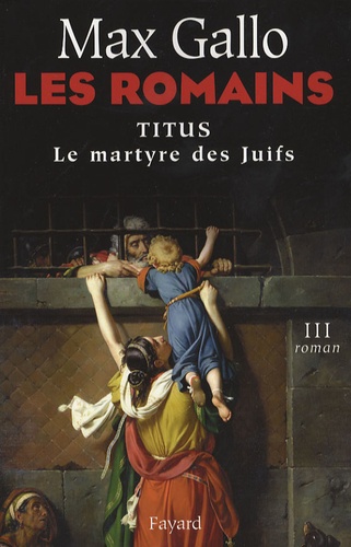 Les Romains Tome 3 Titus. Le Martyre des Juifs