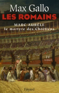 Max Gallo - Les Romains Tome 4 : Marc Aurèle - Le Martyre des Chrétiens.
