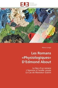 Marco Longo - Les Romans «Physiologiques» D'Edmond About - Le Nez d'un notaire L'Homme à l'oreille cassée Le Cas de Monsieur Guérin.