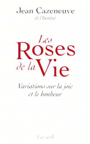 Jean Cazeneuve - LES ROSES DE LA VIE. - Variations sur la joie et le bonheur.