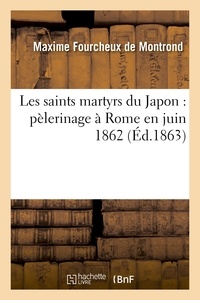 Maxime Montrond (Fourcheux de) - Les saints martyrs du Japon : pèlerinage à Rome en juin 1862.