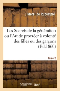 Les Secrets de la génération ou l'Art de procréer à volonté des filles ou des garçons. Tome 2