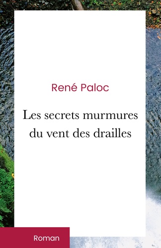René Paloc - Les secrets murmures du vent des drailles - Secrets de vie - Tranches d'amour.