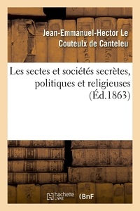 Couteulx de canteleu jean-emma Le - Les sectes et sociétés secrètes, politiques et religieuses - Essai sur leur histoire depuis les temps les plus reculés jusqu'à la Révolution française.