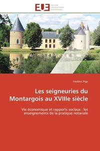 Frederic Pige - Les seigneuries du Montargois au XVIIIe siècle - Vie économique et rapports sociaux : les enseignements de la pratique notariale.