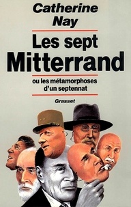 Catherine Nay - Les Sept Mitterrand ou les Métamorphoses d'un septennat.
