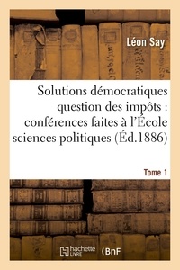Léon Say - Les solutions démocratiques de la question des impôts T1.