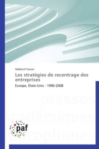 Hafida El Younsi - Les stratégies de recentrage des entreprises - Europe, Etats-Unis 1990-2008.
