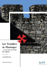 José Barbosa - Les Templiers de Montségur - Sur la trace du trésor des cathares.