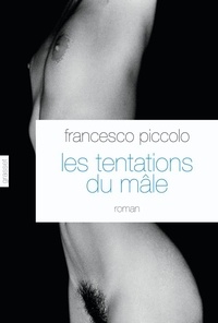 Francesco Piccolo - Les tentations du mâle.