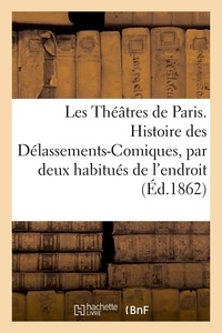  Hachette BNF - Les Théâtres de Paris. Histoire des Délassements-Comiques, par deux habitués de l'endroit.