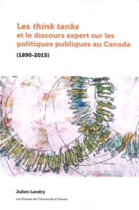 Les think tanks et le discours expert sur les politiques publiques au Canada (1890-2015)